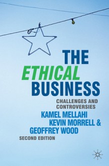 The Ethical Business: Challenges and Controversies - Kamel Mellahi, Kevin Morrell, Geoffrey Wood