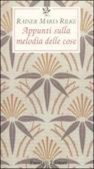 Appunti sulla melodia delle cose - Rainer Maria Rilke, Sabrina Mori Carmignani