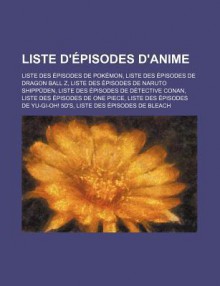 Liste D'Pisodes D'Anime: Liste Des Pisodes de Dragon Ball Z, Liste Des Pisodes de Pokmon, Liste Des Pisodes de Dtective Conan - Livres Groupe