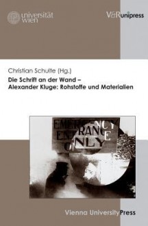 Die Schrift an Der Wand - Alexander Kluge: Rohstoffe Und Materialien - Christian Schulte