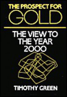 The Prospect for Gold: The View to the Year 2000 - Timothy Green