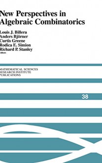 New Perspectives in Algebraic Combinatorics (Mathematical Sciences Research Institute Publications) - Louis J. Billera, Anders Björner, Curtis Greene, Rodica E. Simion, Richard P. Stanley