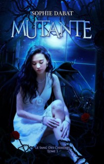 Mutante (Le sang des chimères, #1) - Sophie Dabat