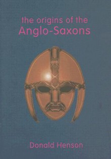 The Origins Of The Anglo Saxons - Donald Henson