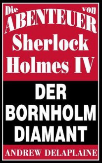 Der Bornholm Diamant: Die Abenteuer Von Sherlock Holmes IV - Andrew Delaplaine, Manuela Graells