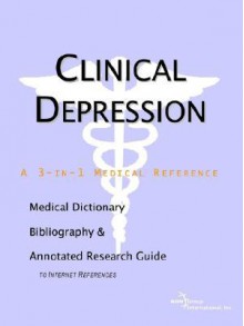 Clinical Depression - A Medical Dictionary, Bibliography, and Annotated Research Guide to Internet References - ICON Health Publications