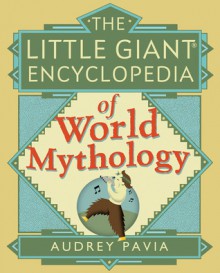 The Little Giant Encyclopedia of World Mythology - Audrey Pavia