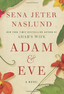 By Sena Jeter Naslund:Adam & Eve: A Novel [Hardcover] - -William Morrow-