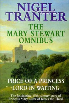 The Mary Stewart Omnibus: Price of a Princess & Lord in Waiting - Nigel Tranter