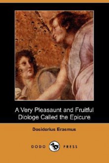 A Very Pleasaunt and Fruitful Diologe Called the Epicure (Dodo Press) - Desiderius Erasmus