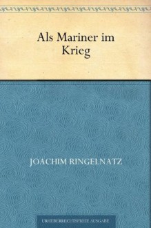 Als Mariner im Krieg (German Edition) - Joachim Ringelnatz