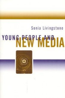 Young People and New Media: Childhood and the Changing Media Environment - Sonia M. Livingstone