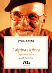 L'algebra e il fuoco - John Barth, Damiano Abeni, Martina Testa