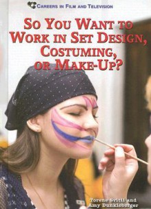 So You Want to Work in Set Design, Costuming, or Make-Up? - Torene Svitil, Amy Dunkleberger