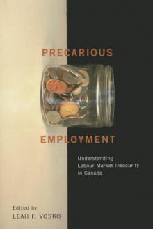 Precarious Employment: Understanding Labour Market Insecurity in Canada - Leah F. Vosko, 0 Vosko