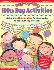 Day-by-Day 100th Day Activities: Quick & Fun Math Activities for Counting Up to the 100th Day of School - Deborah Diffily, Deborah Diffily