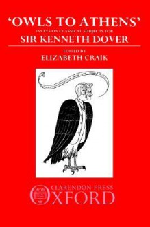 Owls to Athens - Kenneth James Dover, Elizabeth M. Craik