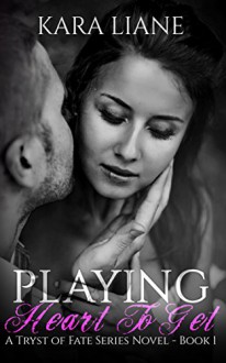 Playing Heart to Get: (A Tryst of Fate Series Novel - Book 1) - Kara Liane