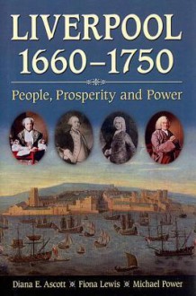 Liverpool, 1660-1750: People, Prosperity and Power - Diana E. Ascott, Fiona Lewis, Michael Power