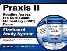 Praxis II Reading Across the Curriculum: Elementary (0201) Exam Flashcard Study System: Praxis II Test Practice Questions & Review for the Praxis II: Subject Assessments - Praxis II Exam Secrets Test Prep Team