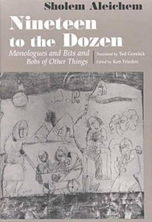 Nineteen to the Dozen: Monologues and Bits and Bobs of Other Things (Judaic Traditions in Literature, Music, & Art (Paperback)) - Sholem Aleichem, Ken Frieden, Ted Gorelick