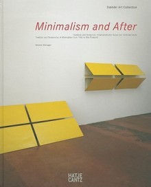 Minimalism and After: Tradition Und Tendenzen Minimalistischer Kunst Von 1950 Bis Heute: Neuerwerbungen Fur Die Sammlung 2000 Bis 2010/Tradition and Tendencies of Minimalism from 1950 to the Present: New Acquisitions for the Collection 2000 to 2010 - Renate Wiehager