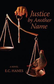 Justice by Another Name - E.C. Hanes