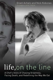 Life, on the Line: A Chef's Story of Chasing Greatness, Facing Death, and Redefining the Way We Eat - Grant Achatz;Nick Kokonas