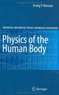 Physics of the Human Body (Biological and Medical Physics, Biomedical Engineering) - Irving P. Herman