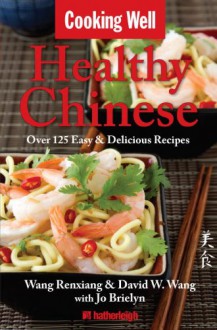 Cooking Well: Healthy Chinese: Over 125 Easy & Delicious Recipes - David Wang, Wang Renxiang