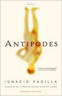 Antipodes: Stories - Ignacio Padilla, Alastair Reid