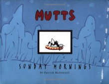 MUTTS Sunday Mornings: A MUTTS Treasury - Patrick McDonnell