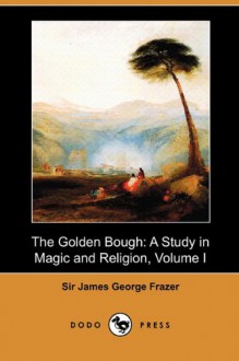 The Golden Bough: A Study in Magic and Religion, Volume I (Dodo Press) - James George Frazer