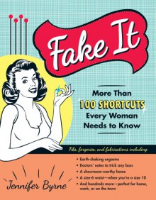 Fake It: More Than 100 Shortcuts Every Woman Needs to Know - Jennifer Byrne