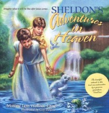 Sheldon's Adventures in Heaven: Imagine What It Will Be Like After Jesus Comes... - Maxine Lois Wallace-Lang, Guy Porfirio