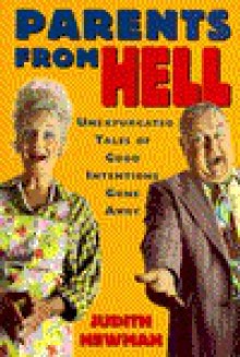 Parents from Hell: Unexpurgated Tales of Good Intentions Gone Awry - Judith Newman