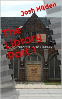 The Library Part 1 (Free Story Friday Season 2, #8) - Josh Hilden