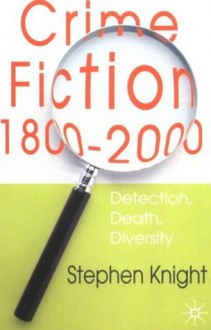 Crime Fiction, 1800-2000: Detection, Death, Diversity - Stephen Knight