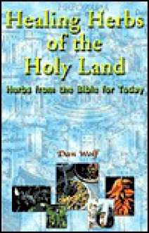 Healing Herbs of the Holy Land: Herbs from the Bible for Today - Dan Wolf, Daniel Akerman