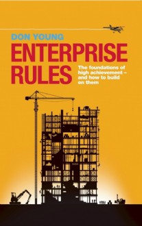 Enterprise Rules: The Foundations of High Achievement - and How to Build on Them - Don Young