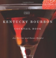 The Kentucky Bourbon Cocktail Book by Perrine, Joy, Reigler, Susan (2009) Hardcover - Joy, Reigler, Susan Perrine