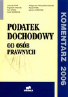 Podatek dochodowy od osób prawnych. Komentarz 2006. - Lidia Błystak, Małgorzata Niezgódka Medek, Bogusław Dauter, Ryszark Pęk, Ewa Madej, Janusz Zubrzycki, Mudrecki Artur