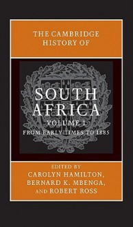 The Cambridge History of South Africa, Volume I: From Early Times to 1885 - Carolyn Hamilton, Bernard Mbenga, Robert Ross