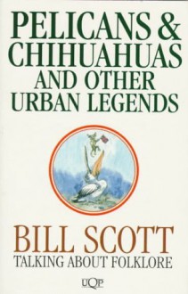 Pelicans & Chihuahuas And Other Urban Legends - Bill Scott