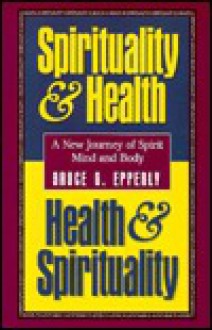 Spirituality & Health, Health & Spirituality: A New Journey of Spirit, Mind, and Body - Bruce G. Epperly