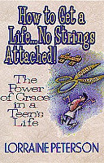 How to Get a Life--No Strings Attached! - Lorraine Peterson