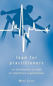 Lean for Practitioners - An Introduction to Lean for Healthcare Organisations - 2nd Ed - Mark Eaton