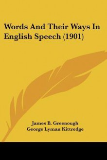 Words and Their Ways in English Speech (1901) - James Bradstreet Greenough, George L. Kittredge