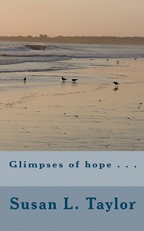 Glimpses of Hope . . . - Susan Taylor