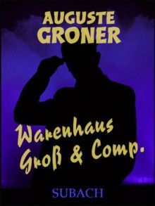 Warenhaus Groß & Comp. - Auguste Groner, Eckhard Henkel